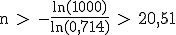 \rm n > -\frac{ln(1000)}{ln(0,714)} > 20,51